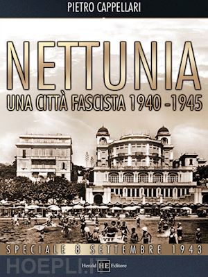 cappellari pietro - nettunia una citta' fascista 1940-1945