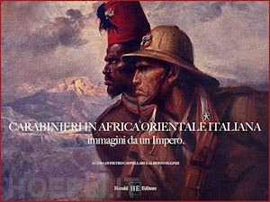 cappellari pietro; sulpizi alberto - carabinieri in africa orientale italiana. immagini da un impero