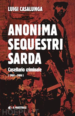 casalunga luigi - anonima sequestri sarda. casellario criminale (1960-2006)