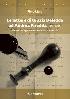 mura piero - lettere di grazia deledda ad andrea pirodda (1891-1899). diario di un apprendist