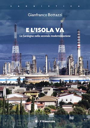 bottazzi gianfranco - e l'isola va. la sardegna nella seconda modernizzazione