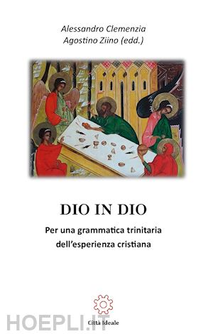 clemenzia a. (curatore); ziino a. (curatore) - dio in dio. per una grammatica trinitaria dell'esperienza cristiana