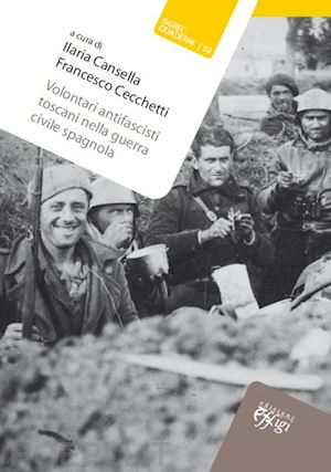 cansella i. (curatore); cecchetti f. (curatore) - volontari antifascisti toscani nella guerra civile spagnola
