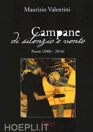valentini maurizio - campane di silenzio e vento. poesie (2006-2016)
