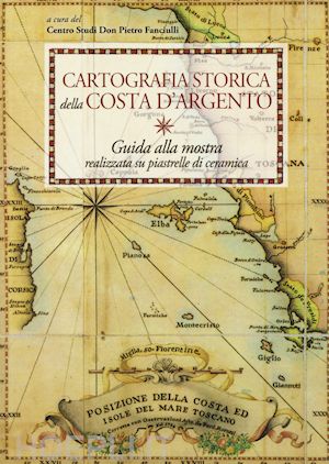  - cartografia storica della costa d'argento. guida alla mostra realizzata su piastrelle di ceramica. ediz. a colori