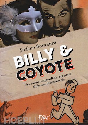 bortolussi stefano - billy e coyote. una storia (im)possibile, con tanto di fazioso commentario