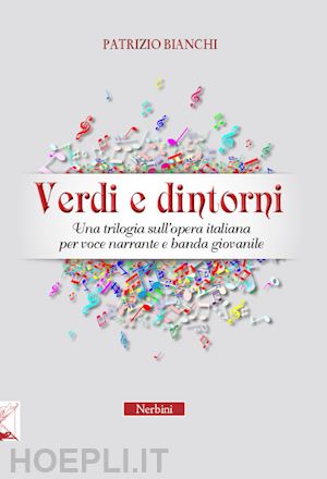 bianchi patrizio - verdi e dintorni. una trilogia sull'opera italiana per voce narrante e banda giovanile