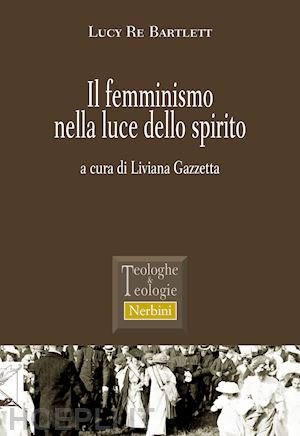 re bartlett lucy; gazzetta liviana (curatore) - il femminismo nella luce dello spirito