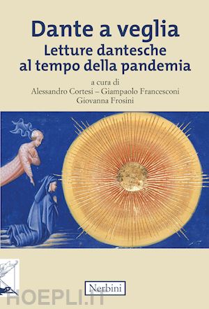 cortesi a. (curatore); francesconi g. (curatore); frosini g. (curatore) - dante a veglia. letture dantesche al tempo della pandemia