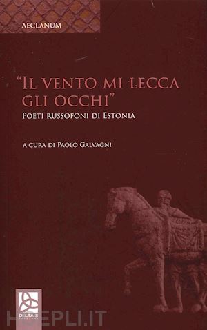 galvagni p.(curatore) - il vento mi lecca gli occhi. poeti russofondi di estonia