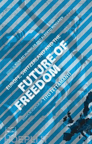 hummler konrad; mingardi alberto - europe, switzerland and the future of freedom: essays in honour of tito tettamanti