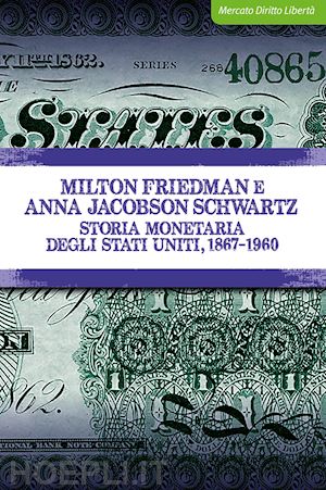 friedman milton; jacobson schwartz anna - storia monetaria degli stati uniti, 1867-1960