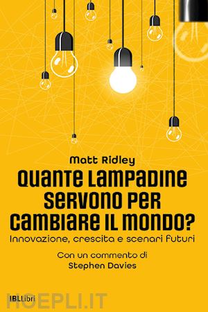ridley matt - quante lampadine servono per cambiare il mondo? innovazione, crescita e scenari