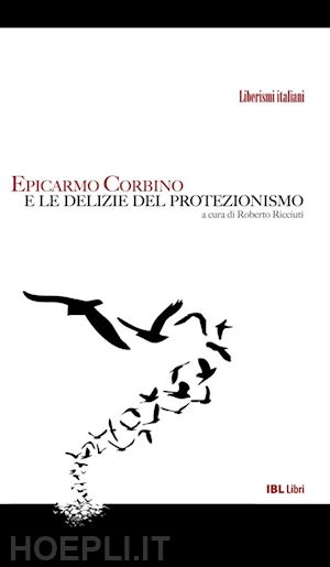 corbino epicarmo; ricciuti r. (curatore) - epicarmo corbino e le delizie del protezionismo