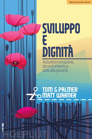 palmer tom g.; warner matt - sviluppo e dignita'. autodeterminazione, decentramento e lotta alla poverta'