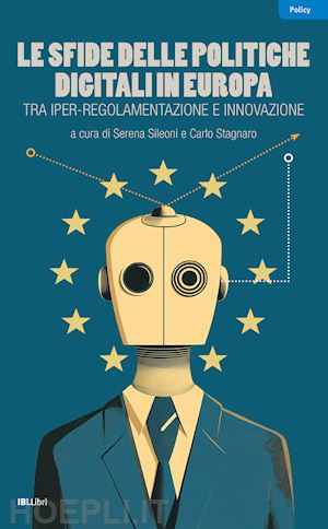 sileoni s. (curatore); stagnaro c. (curatore) - sfide delle politiche digitali in europa. tra iper-regolamentazione e innovazion