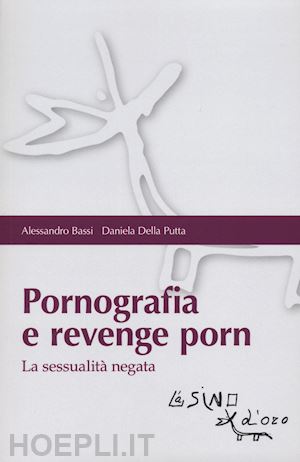 bassi alessandro; della putta daniela - pornografia e revenge porn. la sessualita' negata