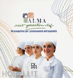 alma - next generation chef. 90 prospettive per i professionisti dell'ospitalita'