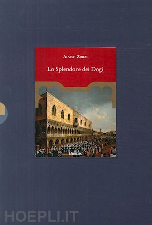 zorzi alvise - lo splendore dei dogi