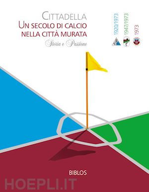  - cittadella. un secolo di calcio nella città murata. storia e passione