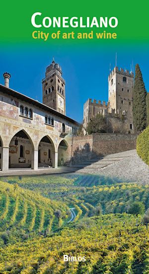 baldissin molli giovanna; canzian dario - conegliano. città d'arte e del vino. ediz. inglese