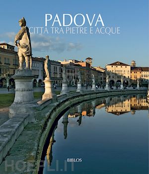  - padova. città tra pietre e acque. testo inglese a fronte. ediz. illustrata