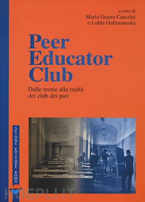 cancrini m. g.(curatore); gulimanoska l.(curatore) - peer educator club. dalle teorie alla realtà dei club dei pari