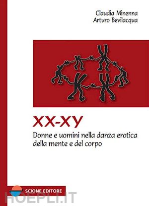 minenna claudia; bevilacqua arturo - xx-xy. donne e uomini nella danza erotica della mente e del corpo