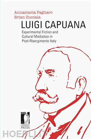 a cura di annamaria pagliaro; a cura di brian zuccala - luigi capuana: experimental fiction and cultural mediation in post-risorgimento italy