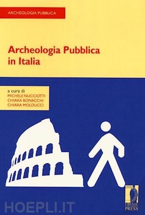 nucciotti m.(curatore); bonacchi c.(curatore); molducci c.(curatore) - archeologia pubblica in italia