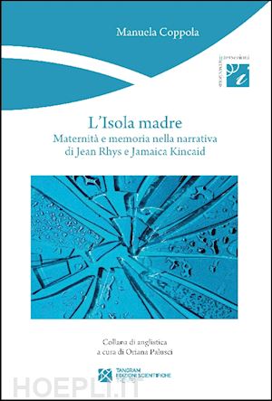 coppola manuela - isola madre. maternita' e memoria nella narrativa di jean rhys e jamaica kincaid