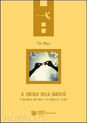 marci tito - il circolo della gratuita. il paradosso del dono e la reciprocita' sociale