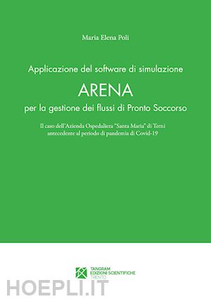 poli maria elena - applicazione del software di simulazione arena per la gestione dei flussi di pronto soccorso. il caso dell'azienda ospedaliera «santa maria» di terni antecedente al periodo di pandemia di covid-19