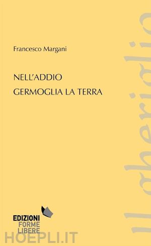 margani francesco - nell'addio germoglia la terra