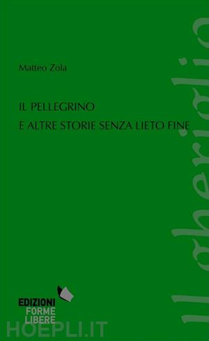 zola matteo - il pellegrino e altre storie senza lieto fine