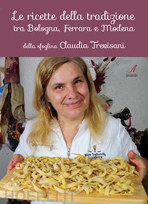 trevisani claudia - le ricette della tradizione tra bologna, ferrara e modena della sfoglina claudia trevisani