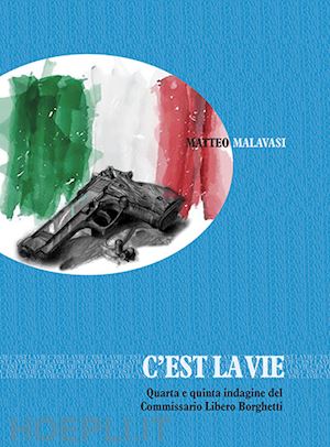malavasi matteo - c'est la vie. quarta e quinta indagine del commissario libero borghetti
