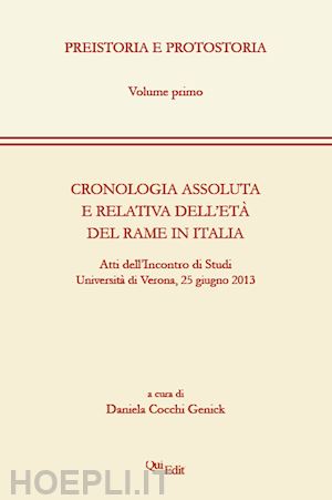 cocchi genick d.(curatore) - cronologia assoluta e relativa dell'età del rame in italia. atti dell'incontro di studi (verona, 25 giugno 2013)