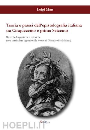 matt luigi - teoria e prassi dell'epistolografia italiana tra cinquecento e primo seicento. ricerche linguistiche e retoriche...