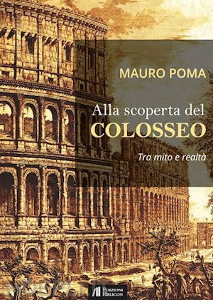 poma mauro - alla scoperta del colosseo. tra mito e realtà