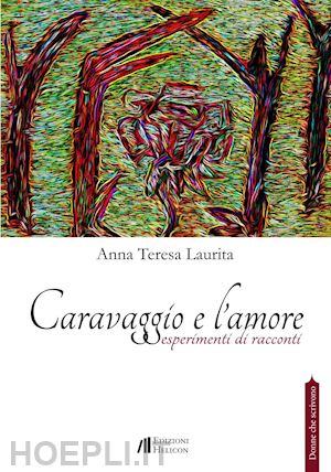 laurita anna teresa - caravaggio e l'amore. esperimenti di racconti