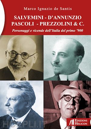 de santis marco ignazio - salvemini - d'annunzio - pascoli - prezzolini & c. personaggi e vicende dell'ita