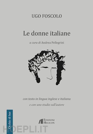 foscolo ugo - le donne italiane. con testo in lingua inglese e italiana e con uno studio sull'autore