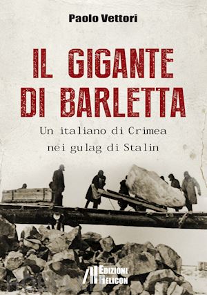 vettori paolo - il gigante di barletta. un italiano di crimea nei gulag di stalin
