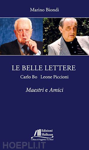 biondi marino - le belle lettere. carlo bo e leone piccioni. maestri e amici