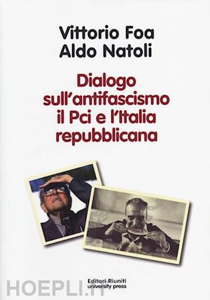 foa vittorio; natoli aldo - dialogo sull' antifascismo il pci e l'italia repubblicana