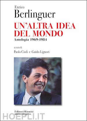 ciofi paolo; liguori guido - enrico berlinguer. un'altra idea del mondo