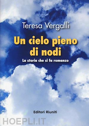 vergalli teresa - un cielo pieno di nodi. la storia che si fa romanzo