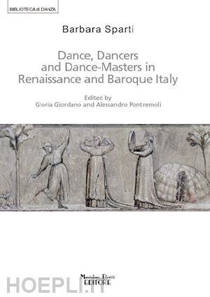 sparti barbara; giordano g. (curatore); pontremoli a. (curatore) - dance, dancers and dance-masters in renaissance and baroque italy