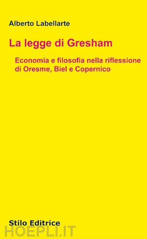 labellarte alberto - legge di gresham. economia e filosofia nella riflessione di oresme, biel e coper